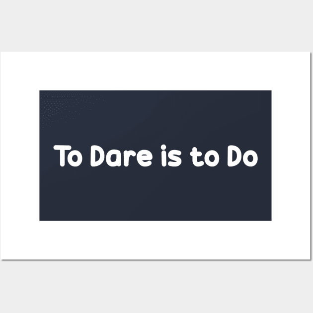 To Dare is to Do Wall Art by dewarafoni